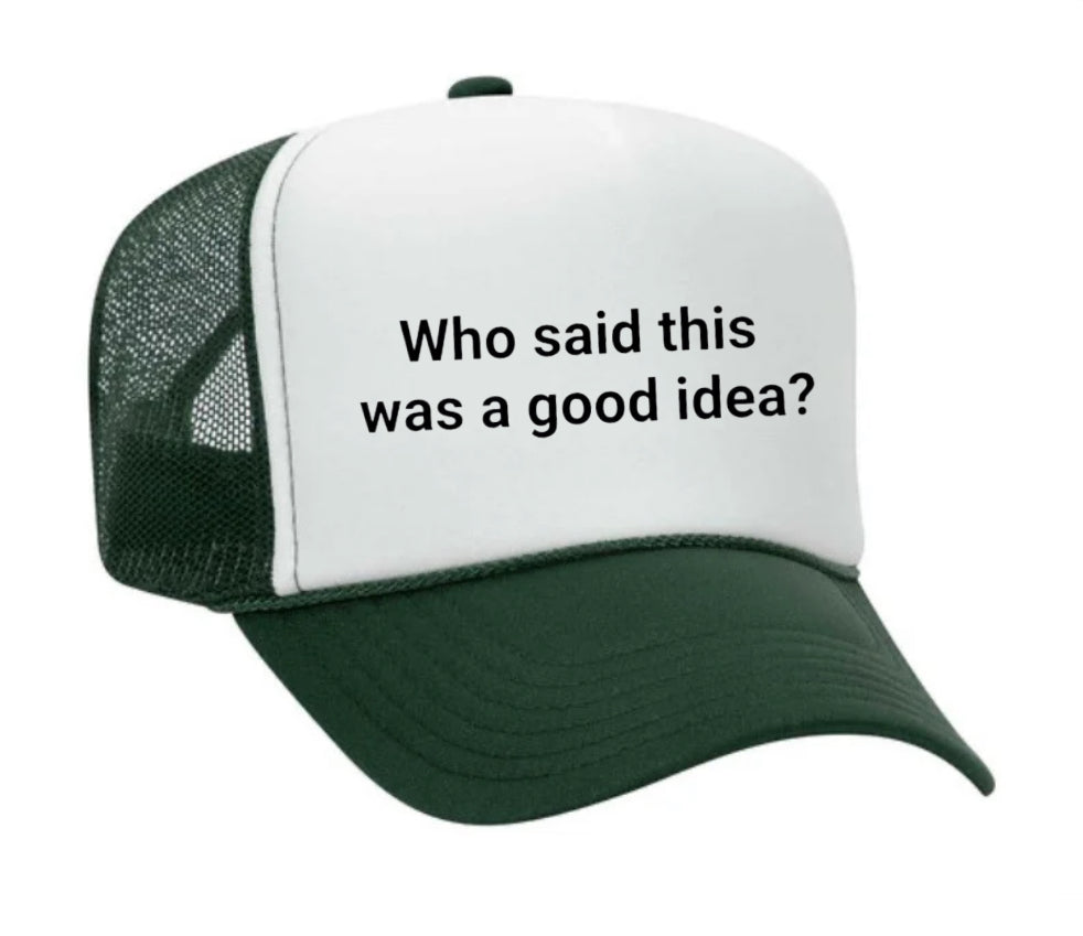 Who said this was a good idea Trucker Hat