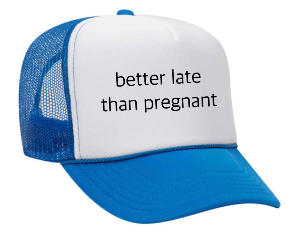 Better Late Than Pregnant Trucker Hat