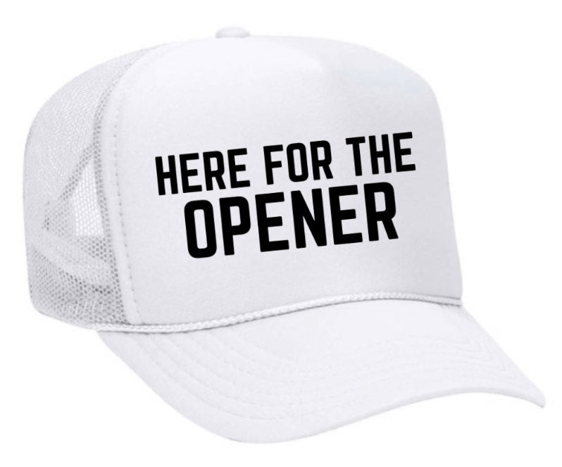 Here For The Opener Trucker Hat