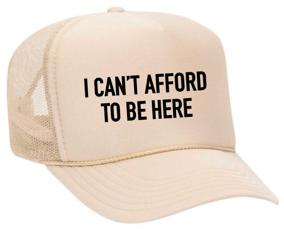 I Can’t Afford To Be Here Trucker Hat