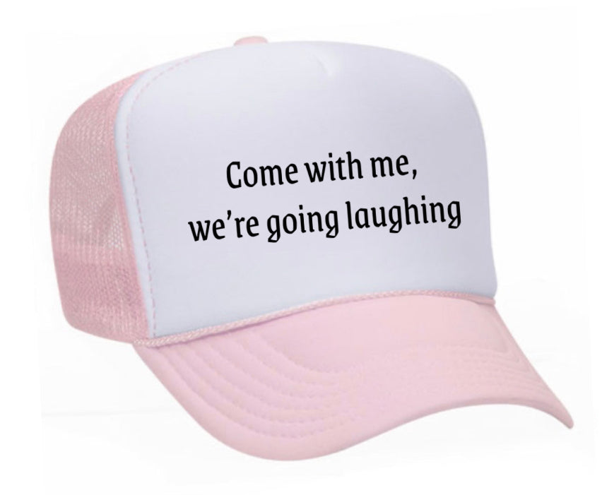 Come with me, we’re going laughing Trucker Hat