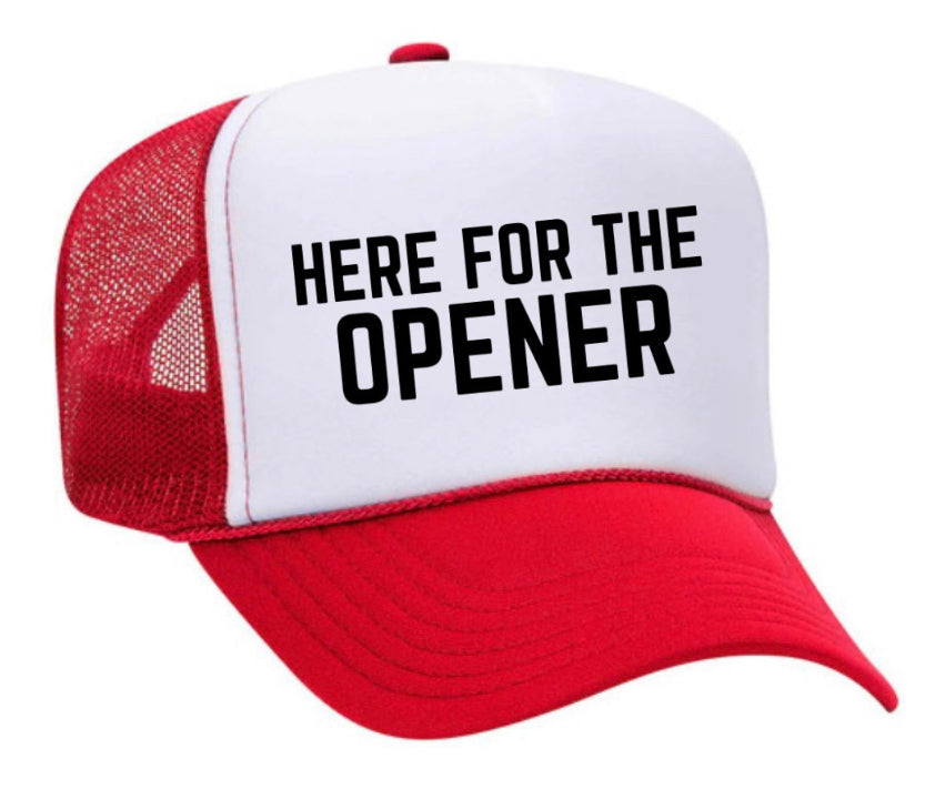 Here For The Opener Trucker Hat