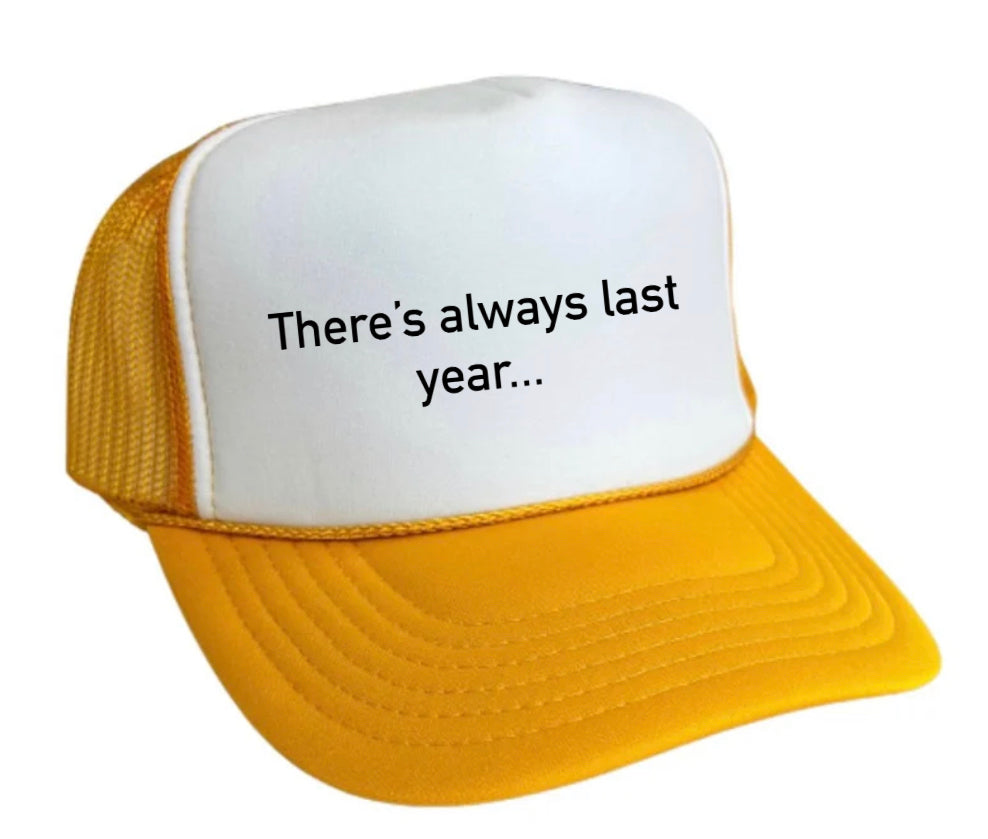 There’s Always Last Year…Trucker Hat