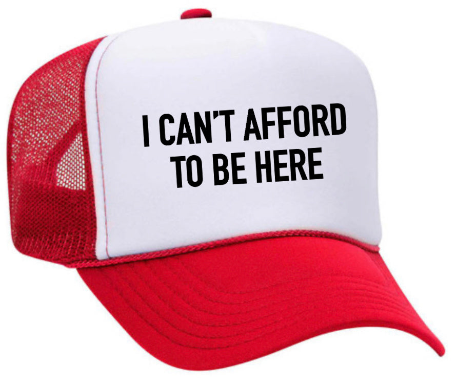 I Can’t Afford To Be Here Trucker Hat