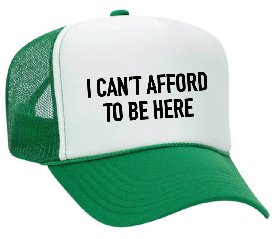 I Can’t Afford To Be Here Trucker Hat