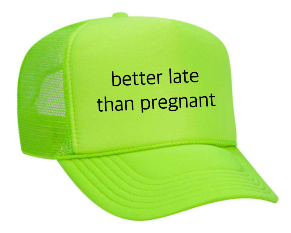 Better Late Than Pregnant Trucker Hat