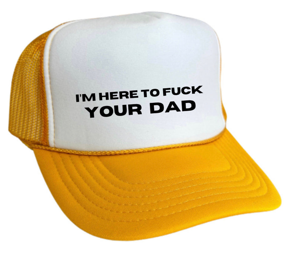 I’m Here To Fuck Your Dad Trucker Hat