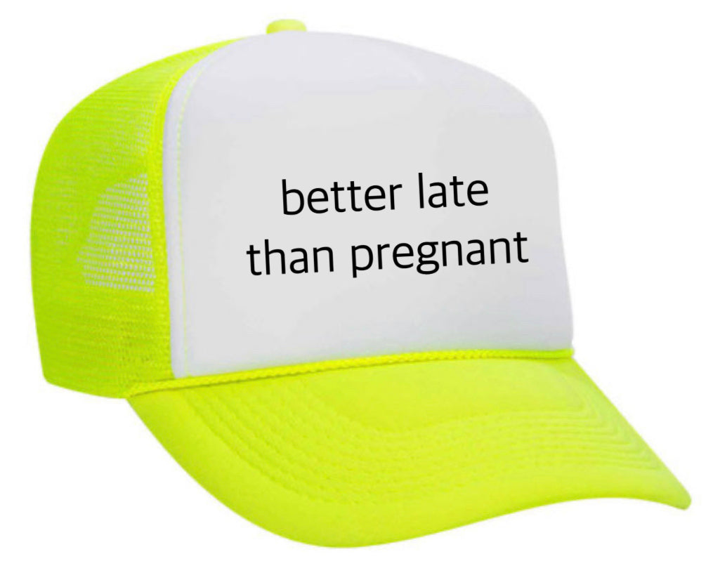 Better Late Than Pregnant Trucker Hat