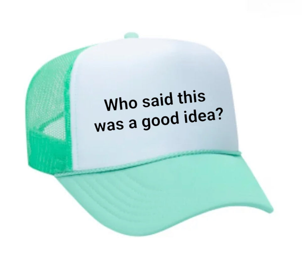 Who said this was a good idea Trucker Hat