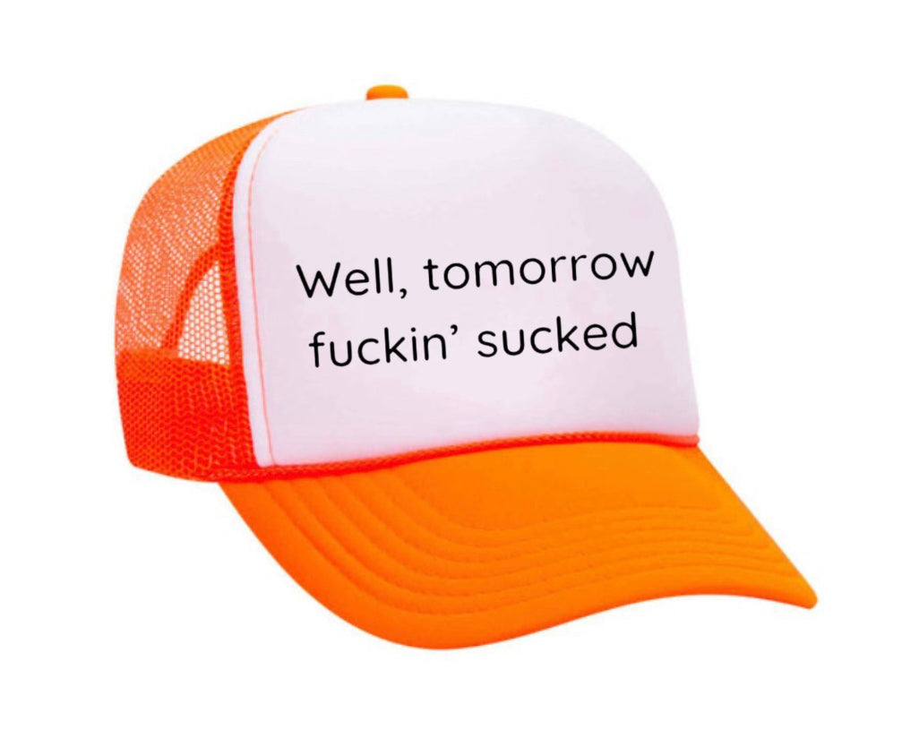 Well Tomorrow Fuckin' Sucked Trucker Hat