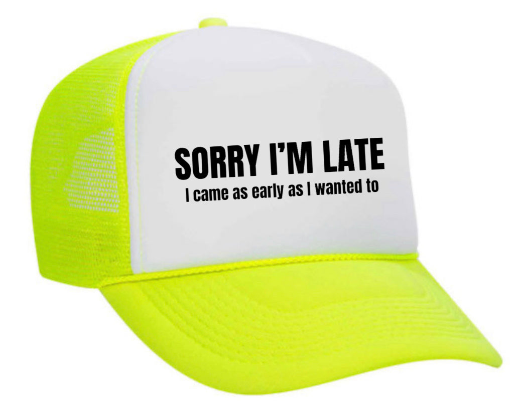 Sorry I’m Late I Came As Early As I Wanted To Trucker Hat