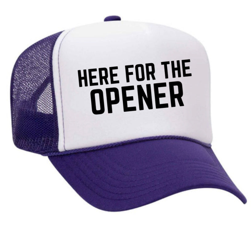 Here For The Opener Trucker Hat