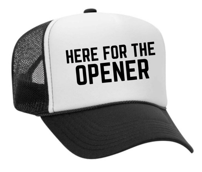 Here For The Opener Trucker Hat