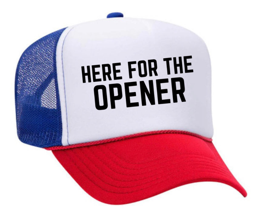 Here For The Opener Trucker Hat