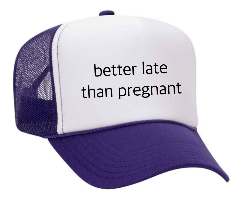 Better Late Than Pregnant Trucker Hat