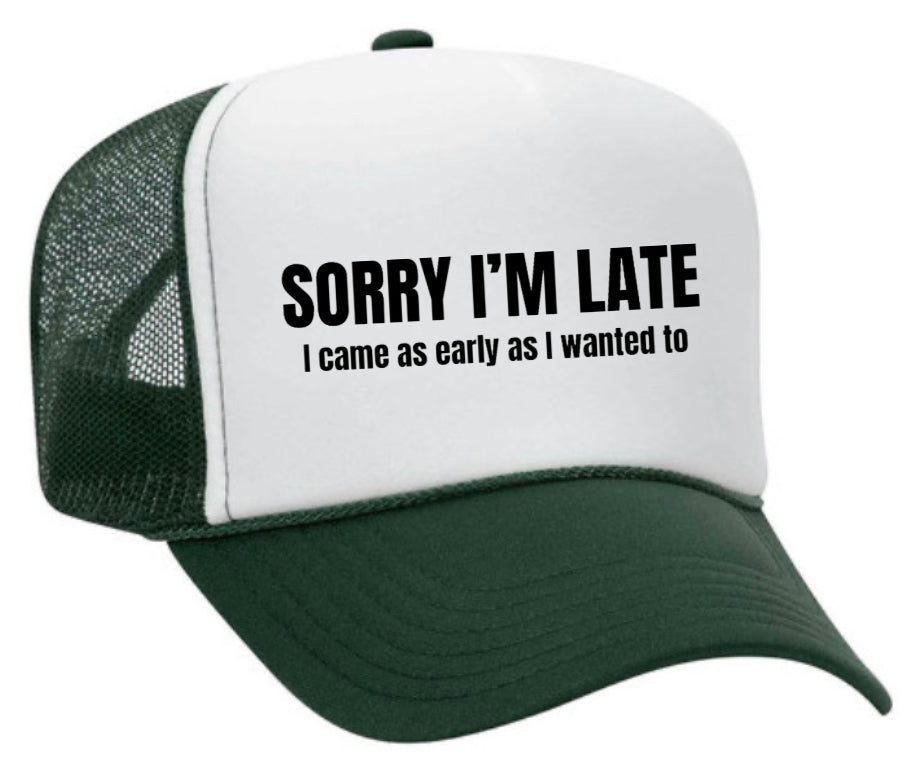 Sorry I’m Late I Came As Early As I Wanted To Trucker Hat