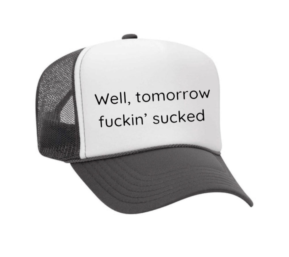 Well Tomorrow Fuckin' Sucked Trucker Hat