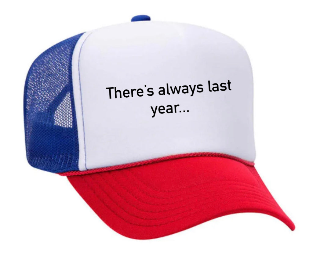 There’s Always Last Year…Trucker Hat