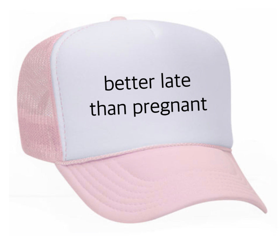 Better Late Than Pregnant Trucker Hat