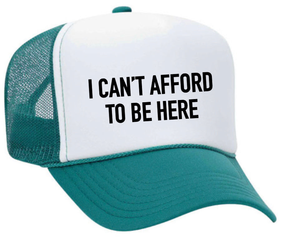 I Can’t Afford To Be Here Trucker Hat