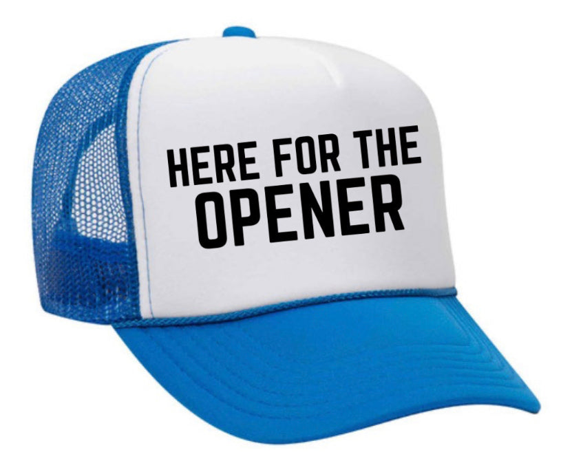 Here For The Opener Trucker Hat