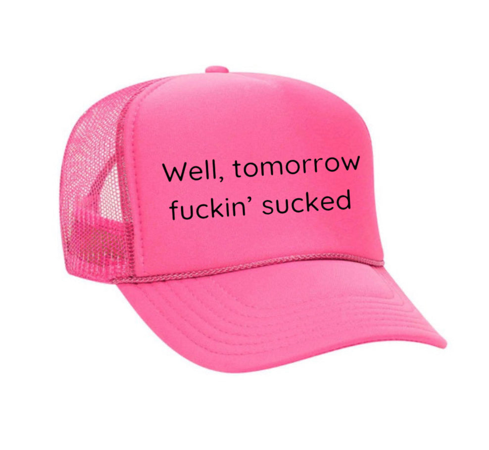 Well Tomorrow Fuckin' Sucked Trucker Hat