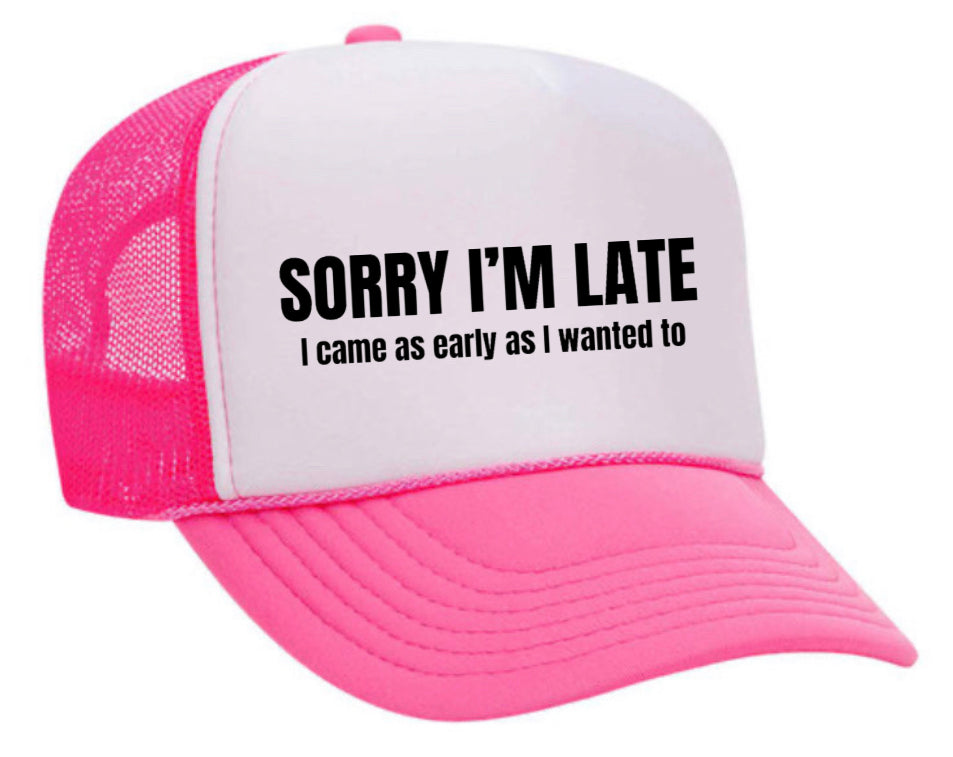 Sorry I’m Late I Came As Early As I Wanted To Trucker Hat