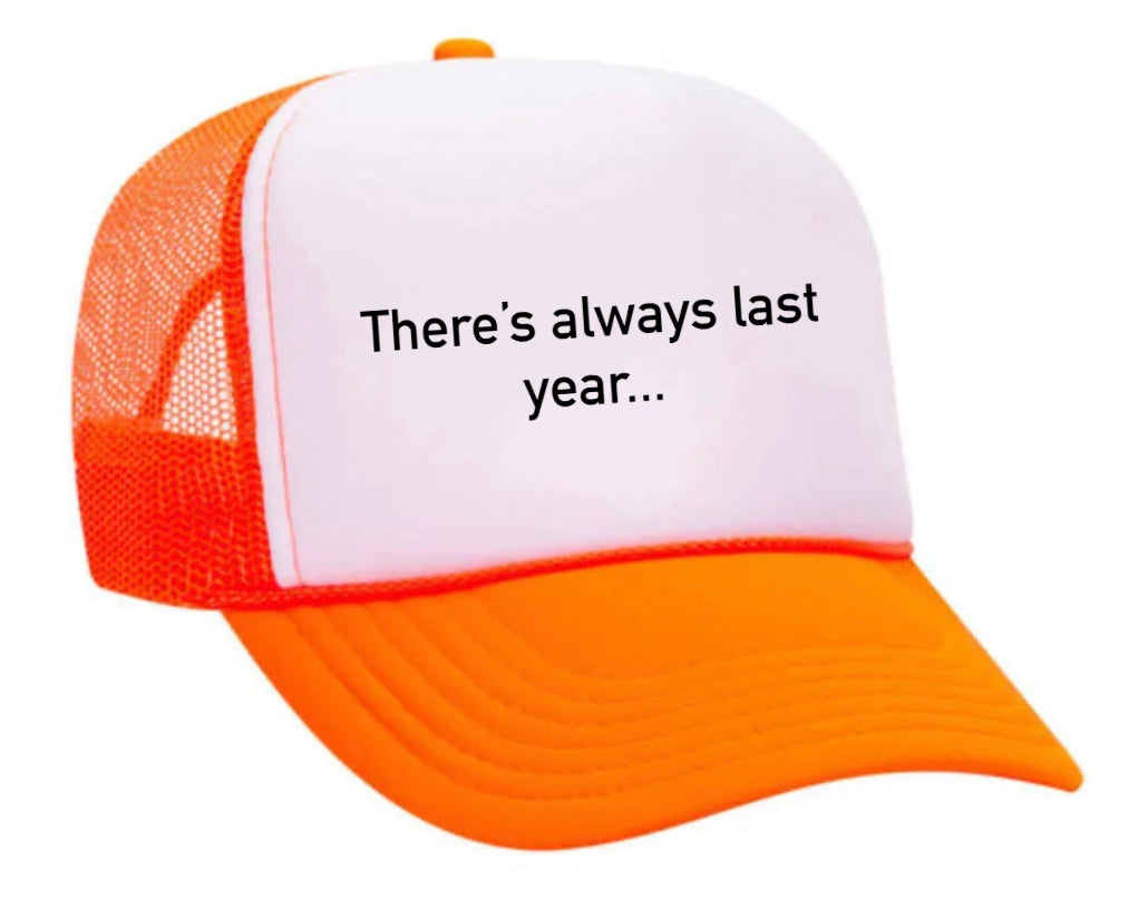 There’s Always Last Year…Trucker Hat