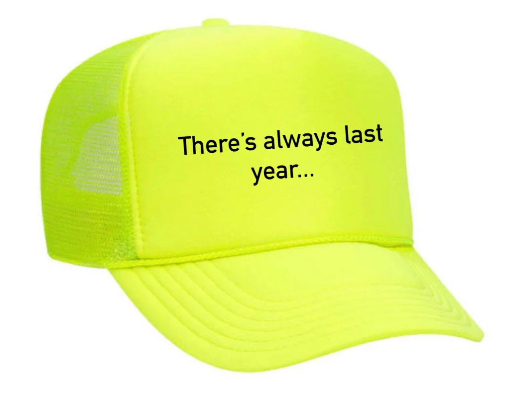 There’s Always Last Year…Trucker Hat