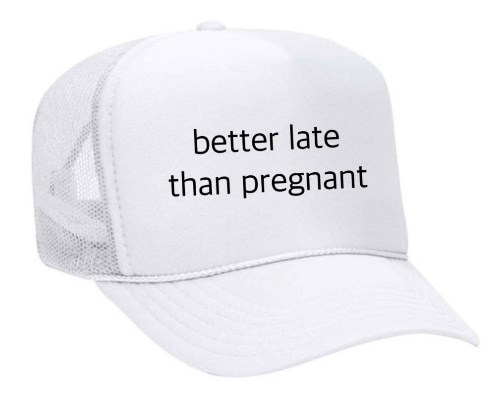 Better Late Than Pregnant Trucker Hat