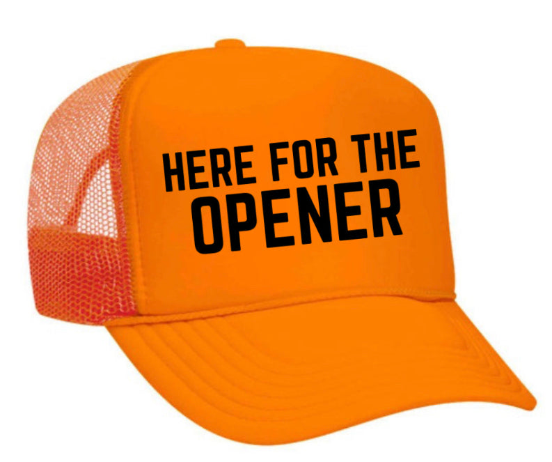 Here For The Opener Trucker Hat
