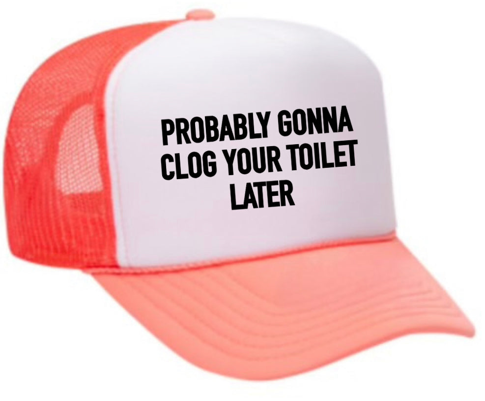 Probably Gonna Clog Your Toilet Trucker Hat