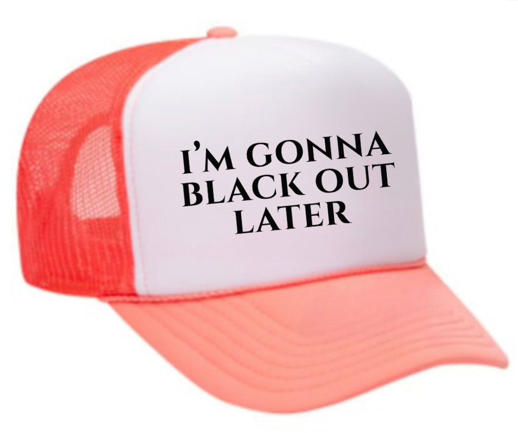 I’m Gonna Black Out Later Trucker Hat