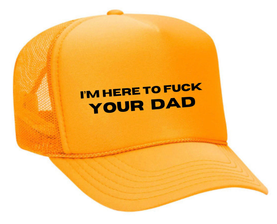 I’m Here To Fuck Your Dad Trucker Hat