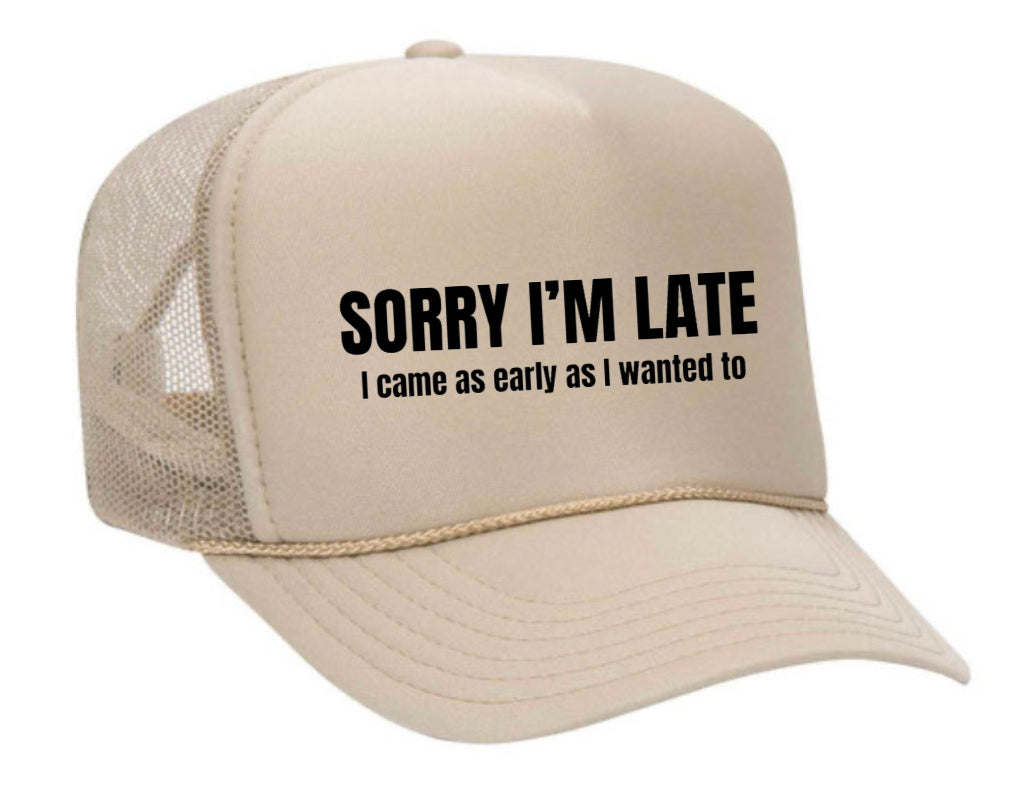 Sorry I’m Late I Came As Early As I Wanted To Trucker Hat