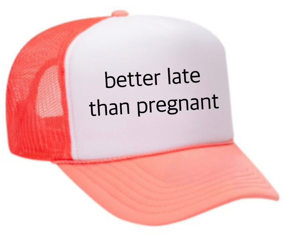 Better Late Than Pregnant Trucker Hat