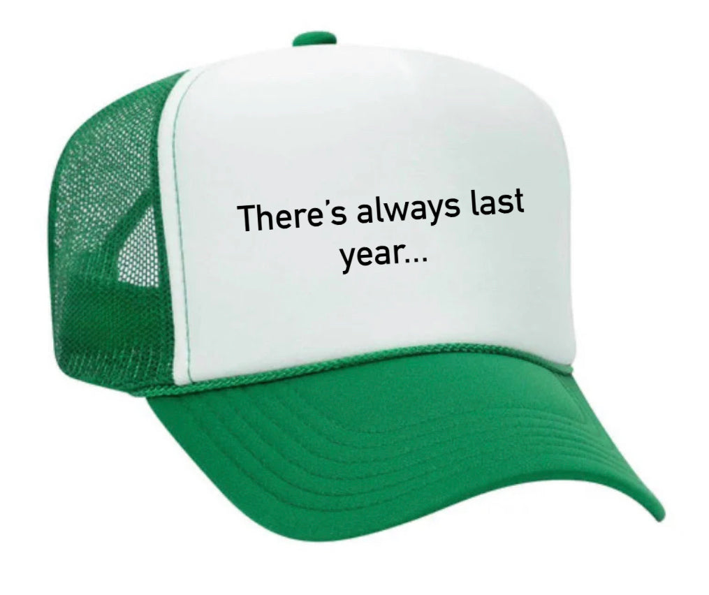 There’s Always Last Year…Trucker Hat