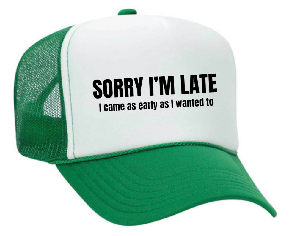 Sorry I’m Late I Came As Early As I Wanted To Trucker Hat