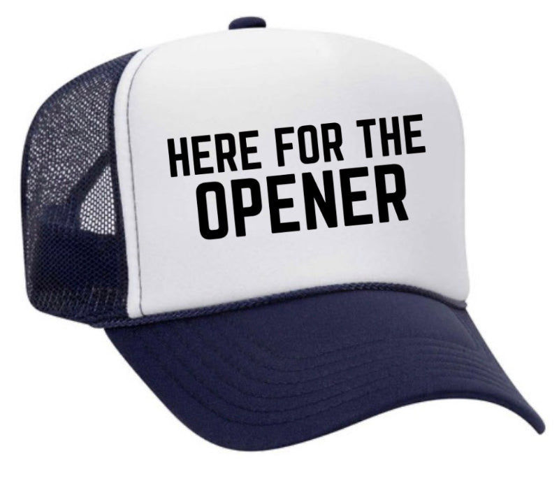 Here For The Opener Trucker Hat
