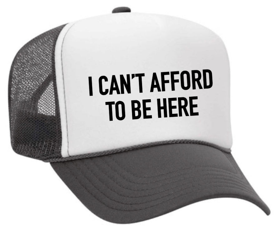 I Can’t Afford To Be Here Trucker Hat