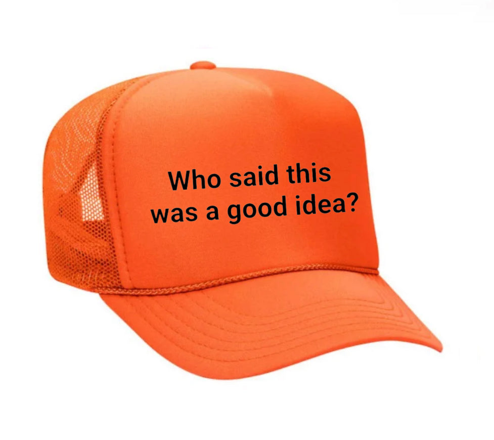 Who said this was a good idea Trucker Hat