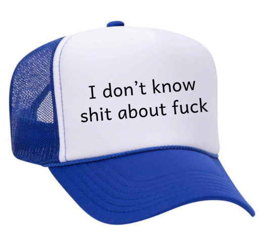 I Don't Know Shit About Fuck Trucker Hat