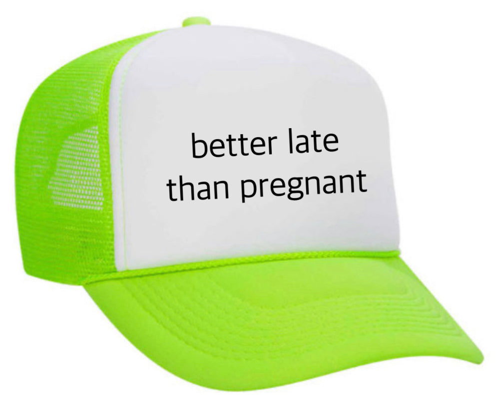 Better Late Than Pregnant Trucker Hat