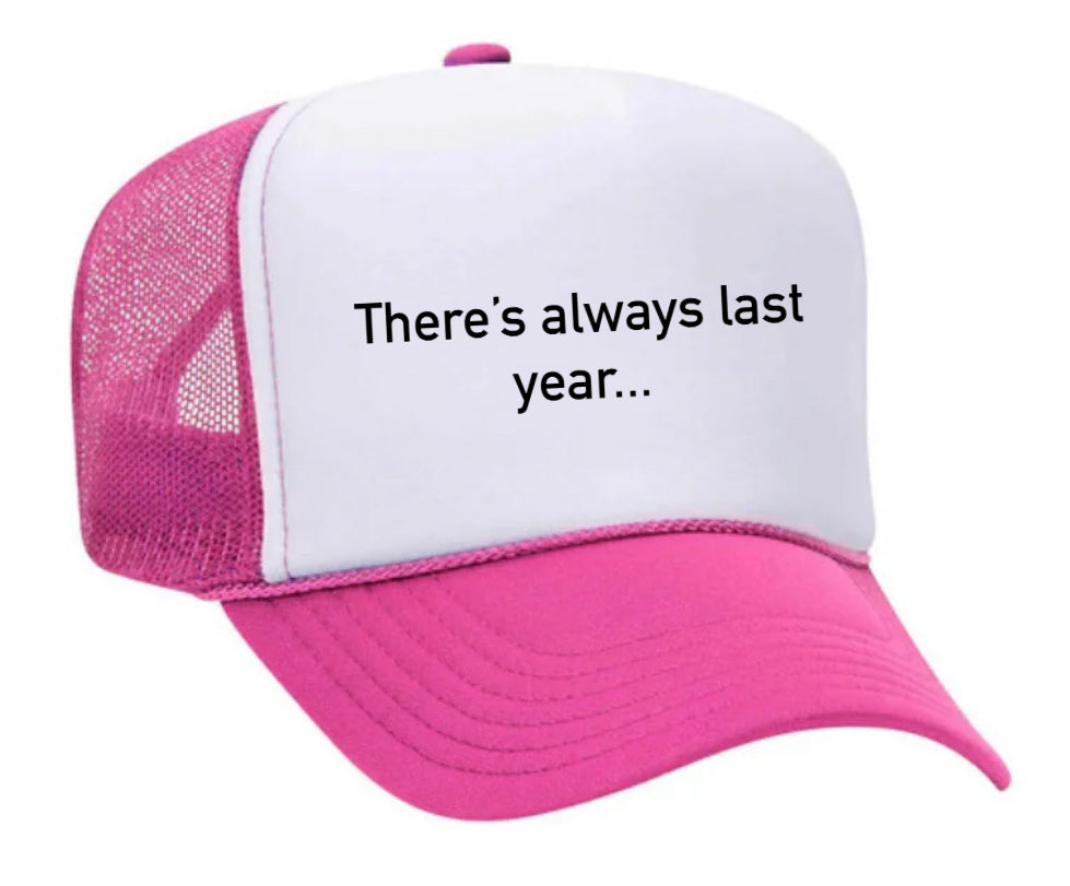 There’s Always Last Year…Trucker Hat