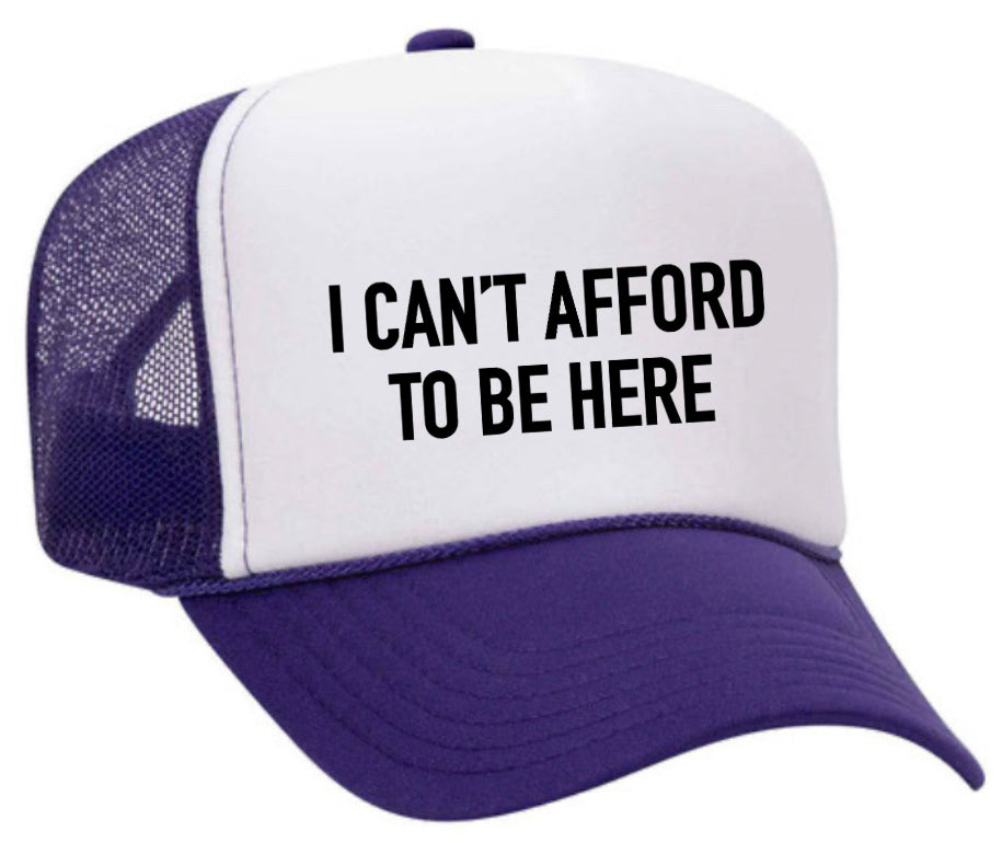 I Can’t Afford To Be Here Trucker Hat