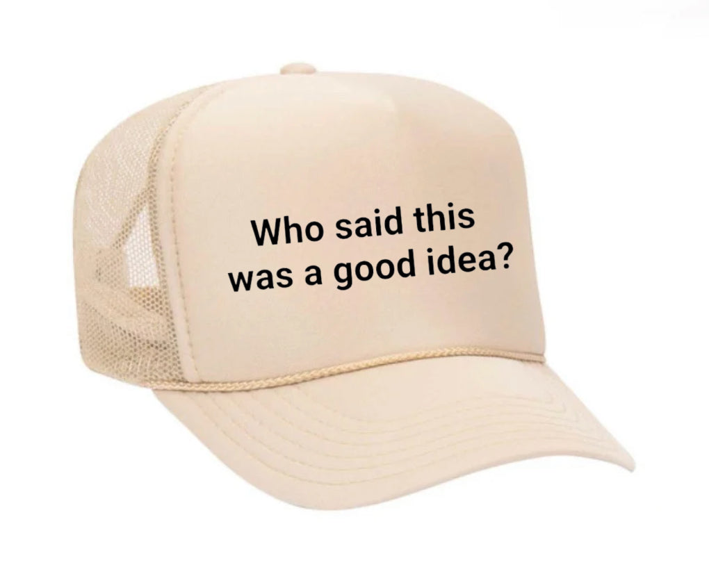 Who said this was a good idea Trucker Hat
