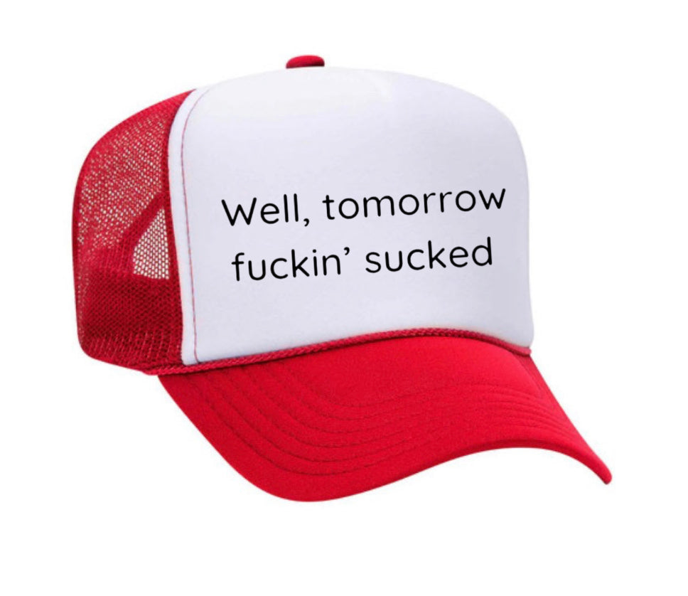 Well Tomorrow Fuckin' Sucked Trucker Hat
