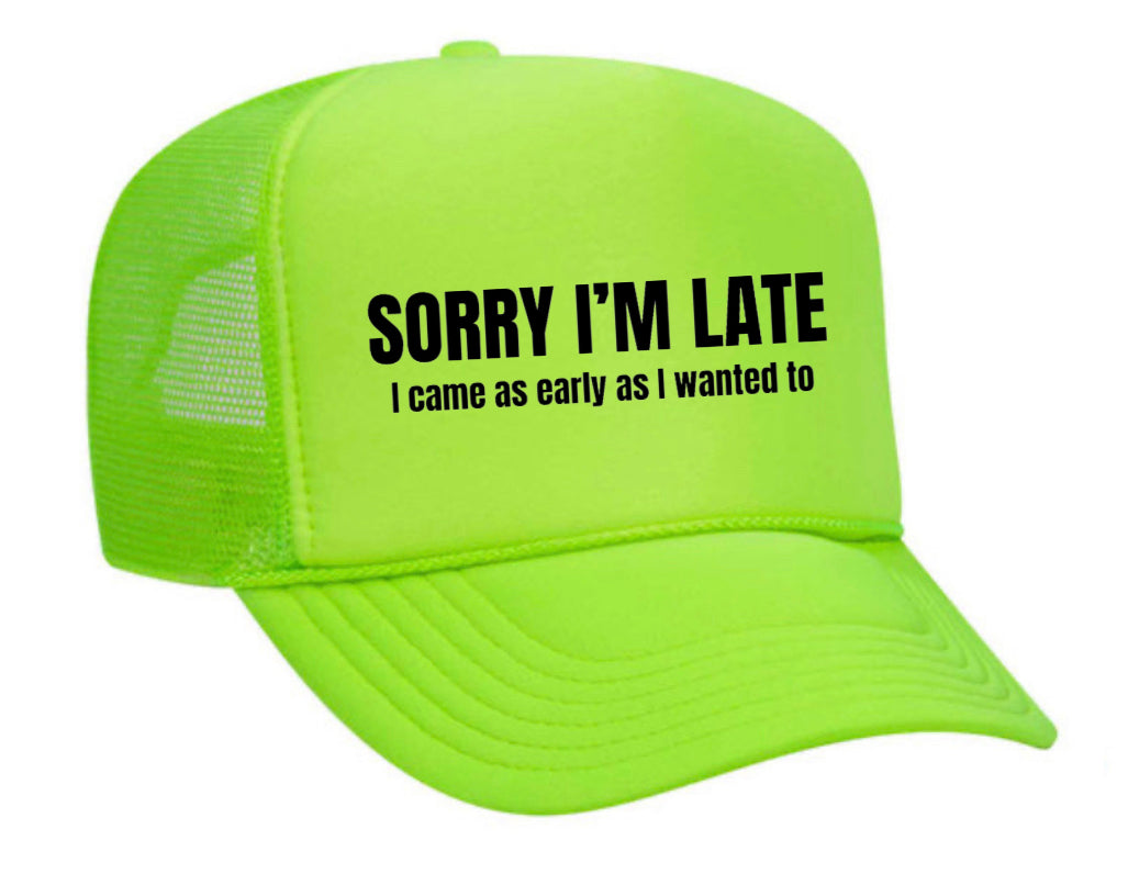 Sorry I’m Late I Came As Early As I Wanted To Trucker Hat