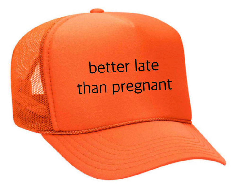 Better Late Than Pregnant Trucker Hat