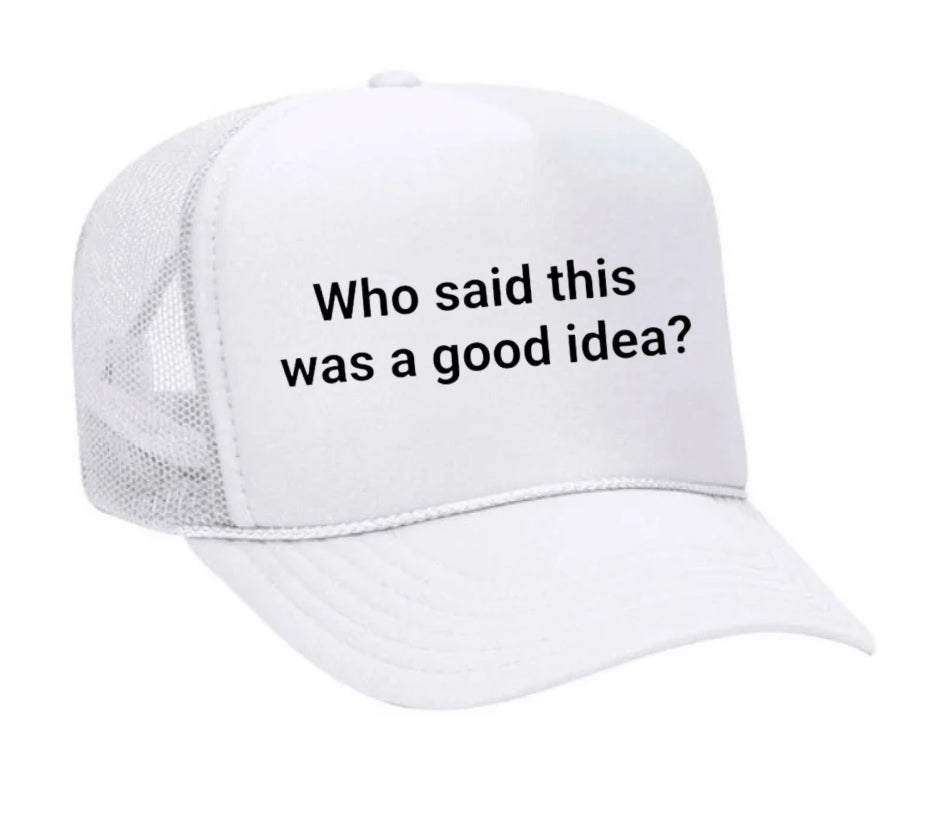 Who said this was a good idea Trucker Hat